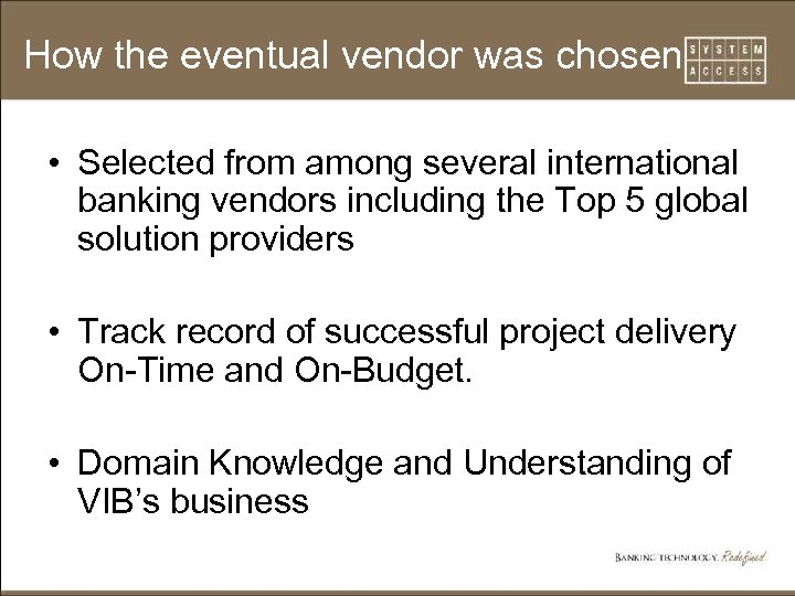 How the eventual vendor was chosen • Selected from among several international banking vendors