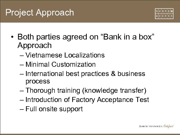 Project Approach • Both parties agreed on “Bank in a box” Approach – Vietnamese