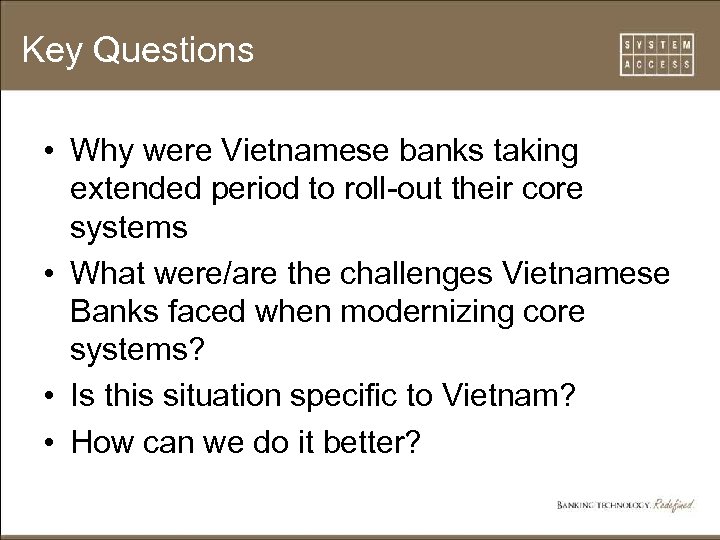 Key Questions • Why were Vietnamese banks taking extended period to roll-out their core
