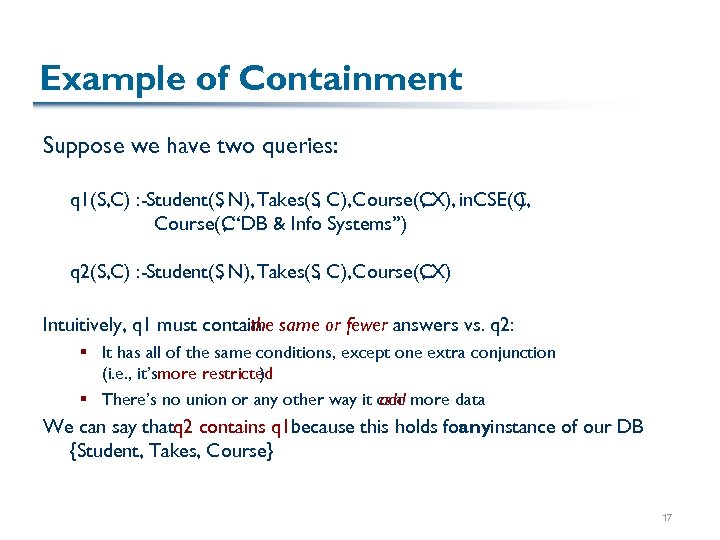 Example of Containment Suppose we have two queries: q 1(S, C) : -Student(S N),