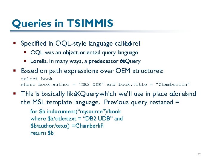 Queries in TSIMMIS § Specified in OQL-style language called Lorel § OQL was an