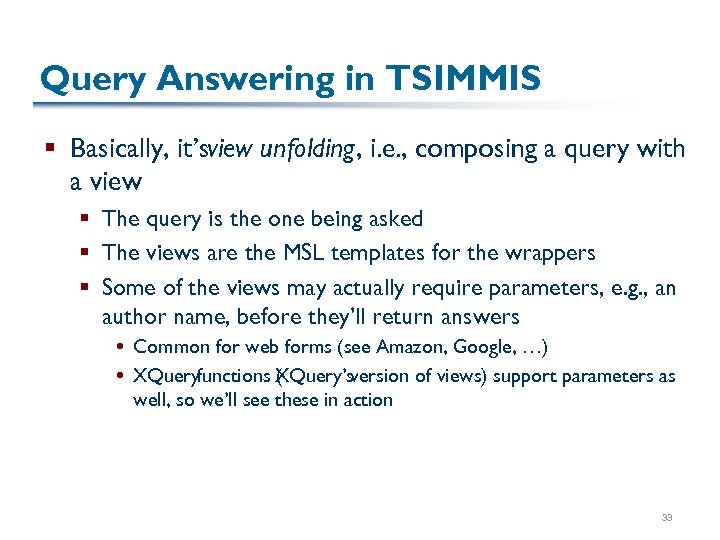Query Answering in TSIMMIS § Basically, it’sview unfolding, i. e. , composing a query
