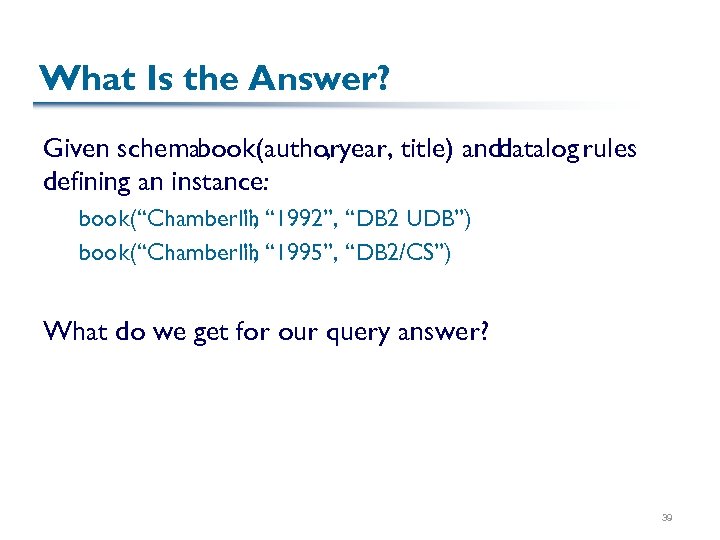 What Is the Answer? Given schemabook(authoryear, title) anddatalog rules , defining an instance: book(“Chamberlin