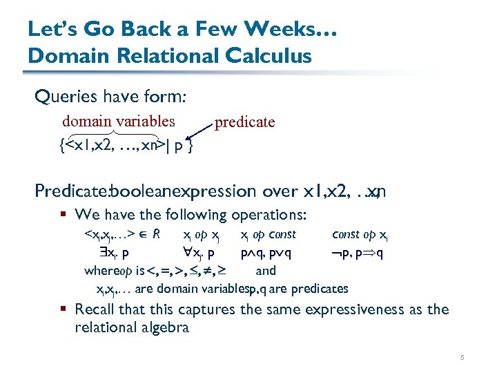 Let’s Go Back a Few Weeks… Domain Relational Calculus Queries have form: domain variables