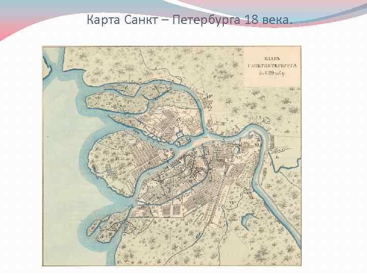 Карта Санкт – Петербурга 18 века. 