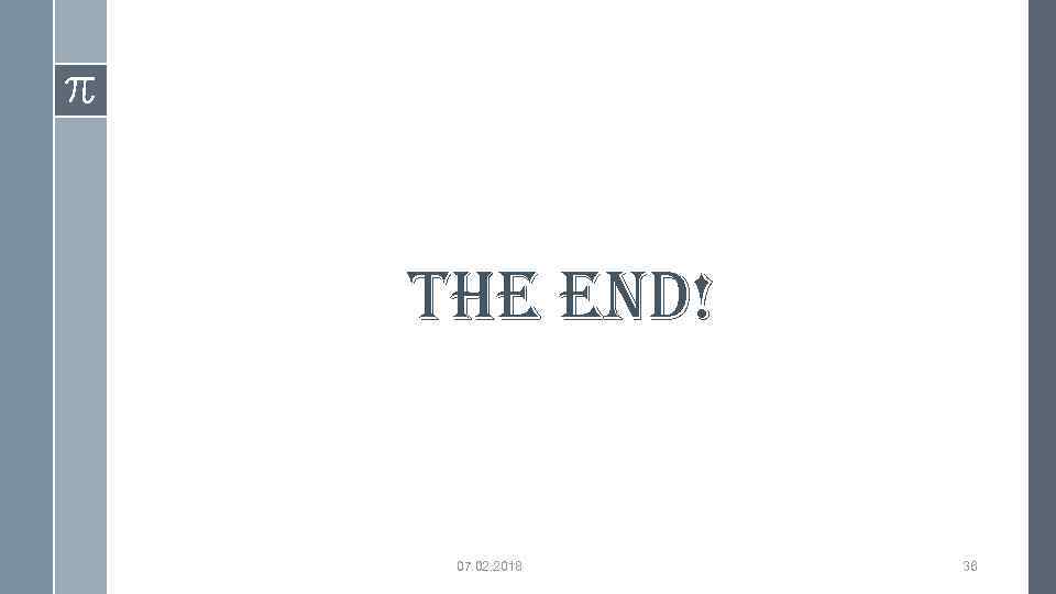 The end! 07. 02. 2018 36 