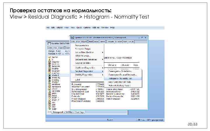 Проверка остатков на нормальность: View > Residual Diagnostic > Histogram - Normality Test 32/33