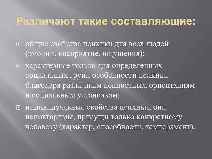 Различают такие составляющие: общие свойства психики для всех людей (эмоции, восприятие, ощущения); характерные только