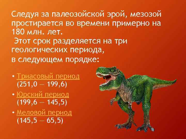 Следуя за палеозойской эрой, мезозой простирается во времени примерно на 180 млн. лет. Этот