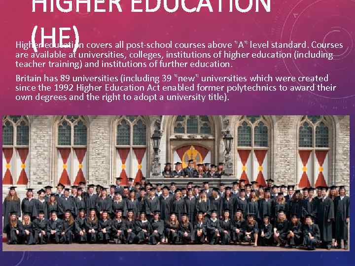 HIGHER EDUCATION (HE) Higher education covers all post-school courses above "A" level standard. Courses