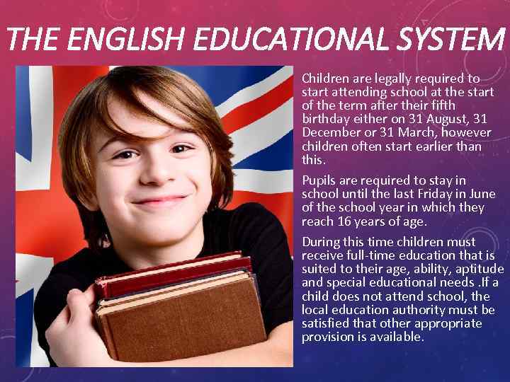 THE ENGLISH EDUCATIONAL SYSTEM • Children are legally required to start attending school at