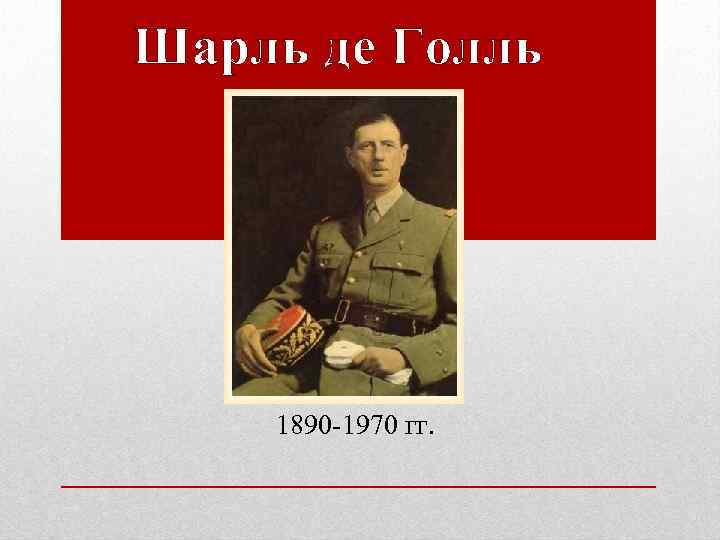 Шарль де Голль 1890 -1970 гг. 