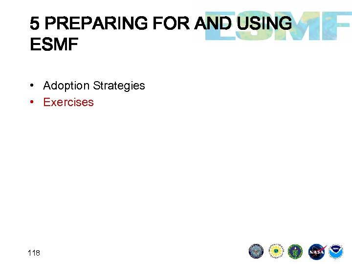 5 PREPARING FOR AND USING ESMF • Adoption Strategies • Exercises 118 