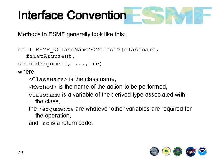 Interface Convention Methods in ESMF generally look like this: call ESMF_<Class. Name><Method>(classname, first. Argument,