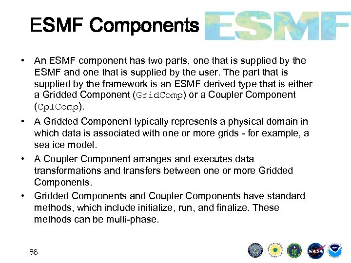 ESMF Components • An ESMF component has two parts, one that is supplied by