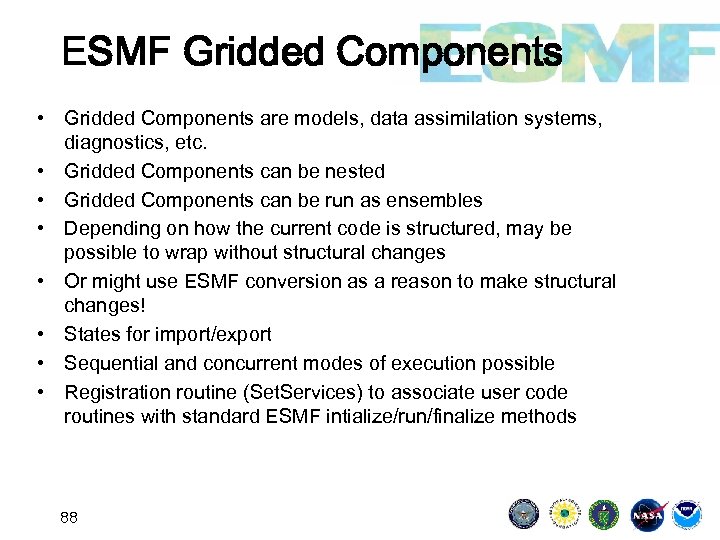 ESMF Gridded Components • Gridded Components are models, data assimilation systems, diagnostics, etc. •