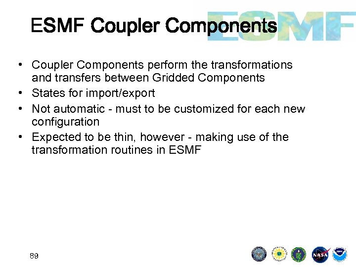 ESMF Coupler Components • Coupler Components perform the transformations and transfers between Gridded Components