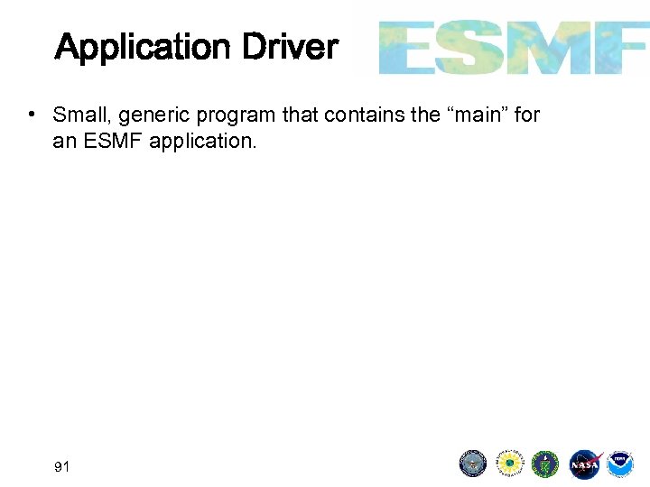 Application Driver • Small, generic program that contains the “main” for an ESMF application.