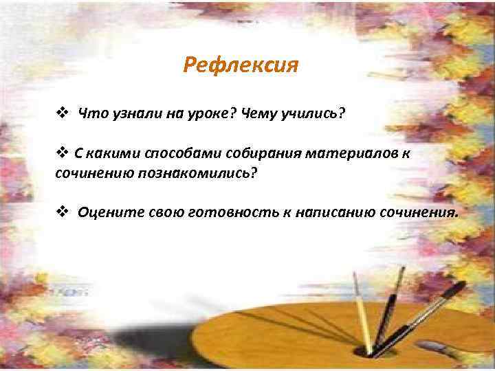 Рефлексия v Что узнали на уроке? Чему учились? v С какими способами собирания материалов