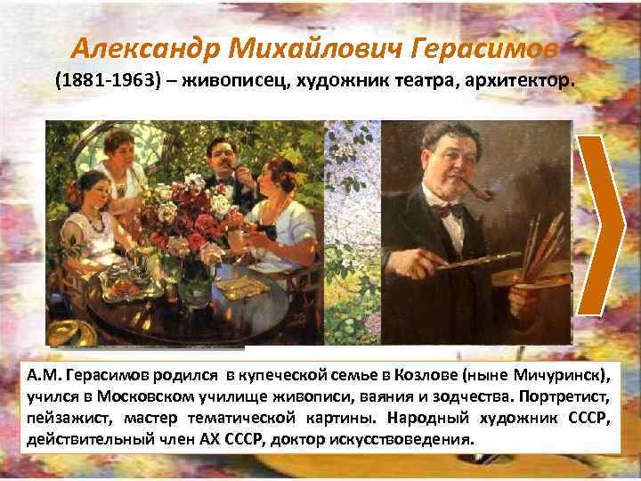 Александр Михайлович Герасимов (1881 -1963) – живописец, художник театра, архитектор. А. М. Герасимов родился