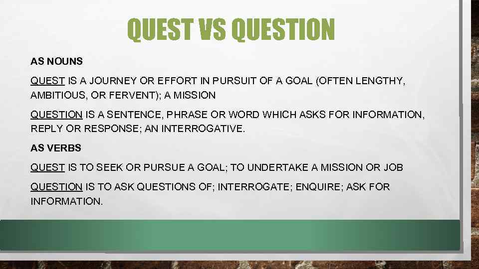 QUEST VS QUESTION AS NOUNS QUEST IS A JOURNEY OR EFFORT IN PURSUIT OF