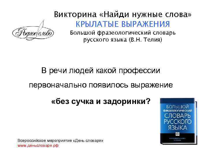 Викторина «Найди нужные слова» КРЫЛАТЫЕ ВЫРАЖЕНИЯ Большой фразеологический словарь русского языка (В. Н. Телия)