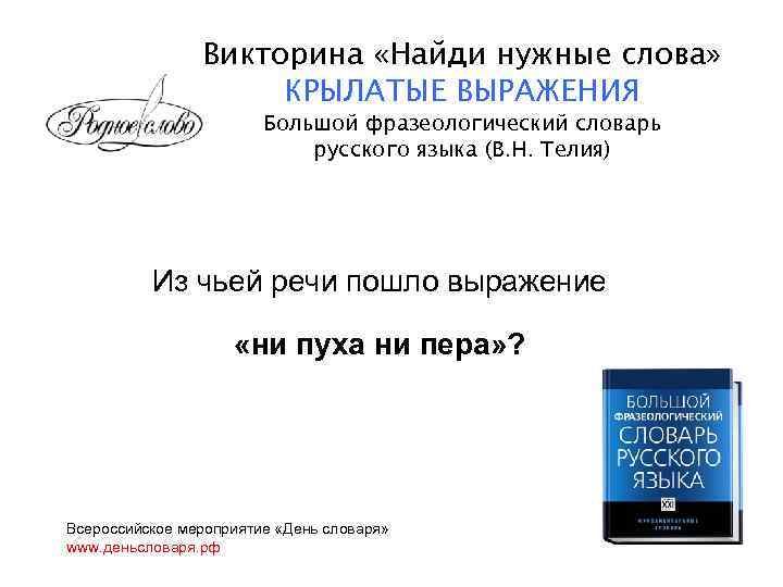 Викторина «Найди нужные слова» КРЫЛАТЫЕ ВЫРАЖЕНИЯ Большой фразеологический словарь русского языка (В. Н. Телия)