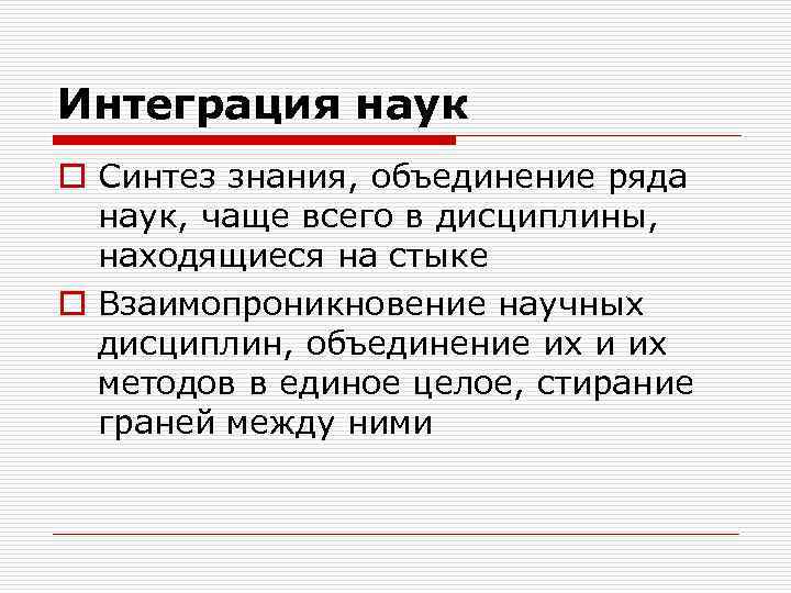 Интеграция наук o Синтез знания, объединение ряда наук, чаще всего в дисциплины, находящиеся на