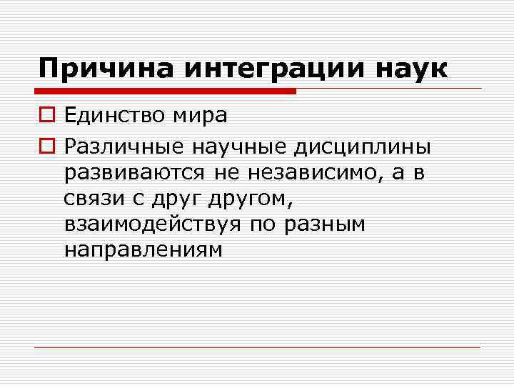 Причина интеграции наук o Единство мира o Различные научные дисциплины развиваются не независимо, а