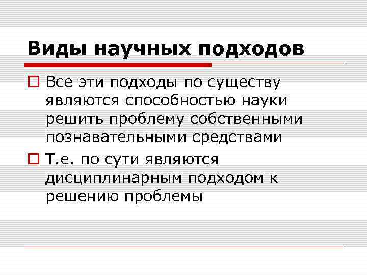 Виды научных подходов o Все эти подходы по существу являются способностью науки решить проблему