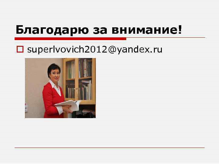 Благодарю за внимание! o superlvovich 2012@yandex. ru 