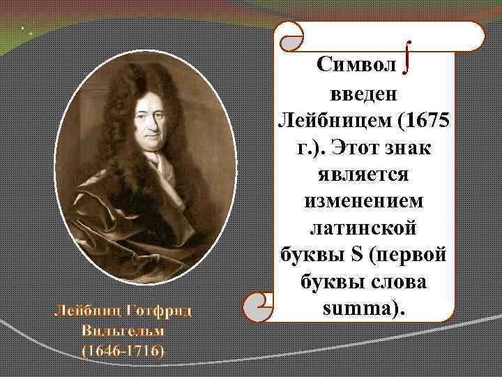 Лейбниц Готфрид Вильгельм (1646 -1716) Символ ∫ введен Лейбницем (1675 г. ). Этот знак