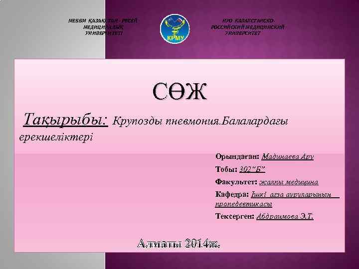 МЕББМ ҚАЗАҚСТАН - РЕСЕЙ МЕДИЦИНАЛЫҚ УНИВЕРСИТЕТІ НУО КАЗАХСТАНСКОРОССИЙСКИЙ МЕДИЦИНСКИЙ УНИВЕРСИТЕТ СӨЖ Тақырыбы: Крупозды пневмония.