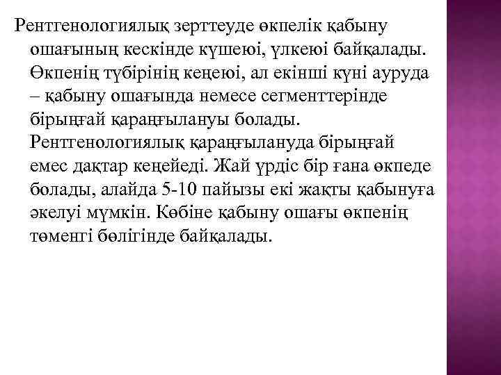 Рентгенологиялық зерттеуде өкпелік қабыну ошағының кескінде күшеюі, үлкеюі байқалады. Өкпенің түбірінің кеңеюі, ал екінші