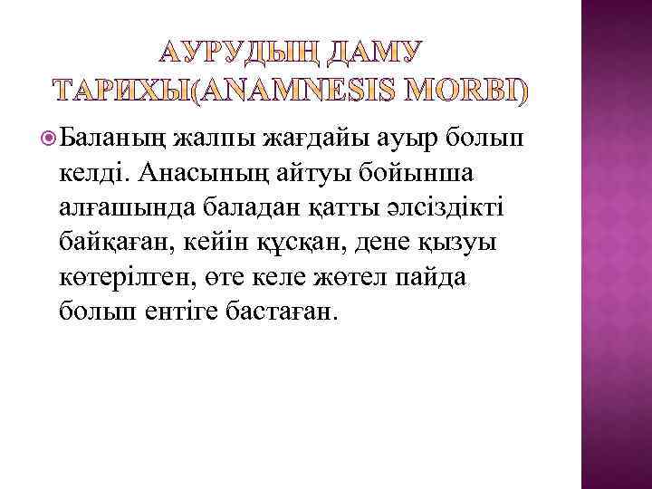  Баланың жалпы жағдайы ауыр болып келді. Анасының айтуы бойынша алғашында баладан қатты әлсіздікті