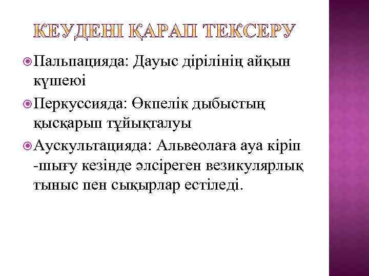  Пальпацияда: Дауыс дірілінің айқын күшеюі Перкуссияда: Өкпелік дыбыстың қысқарып тұйықталуы Аускультацияда: Альвеолаға ауа