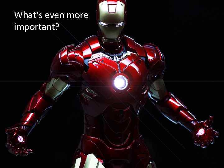 What‘s even more important? 