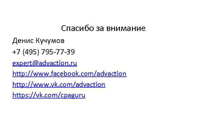 Спасибо за внимание Денис Кучумов +7 (495) 795 -77 -39 expert@advaction. ru http: //www.