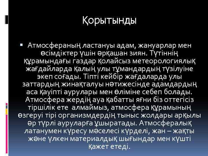 Қорытынды Атмосфераның ластануы адам, жануарлар мен өсімдіктер үшін әрқашан зиян. Түтіннің құрамындағы газдар қолайсыз