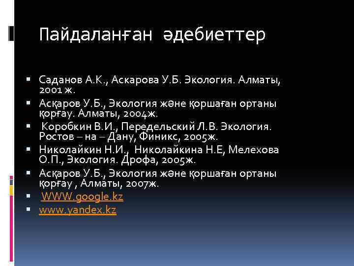 Пайдаланған әдебиеттер Саданов А. К. , Аскарова У. Б. Экология. Алматы, 2001 ж. Асқаров