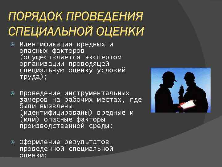 ПОРЯДОК ПРОВЕДЕНИЯ СПЕЦИАЛЬНОЙ ОЦЕНКИ Идентификация вредных и опасных факторов (осуществляется экспертом организации проводящей специальную