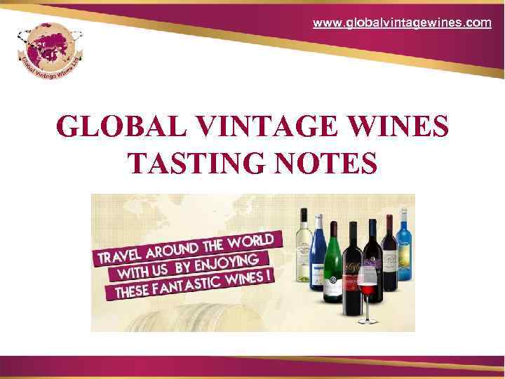 www. globalvintagewines. com GLOBAL VINTAGE WINES TASTING NOTES 