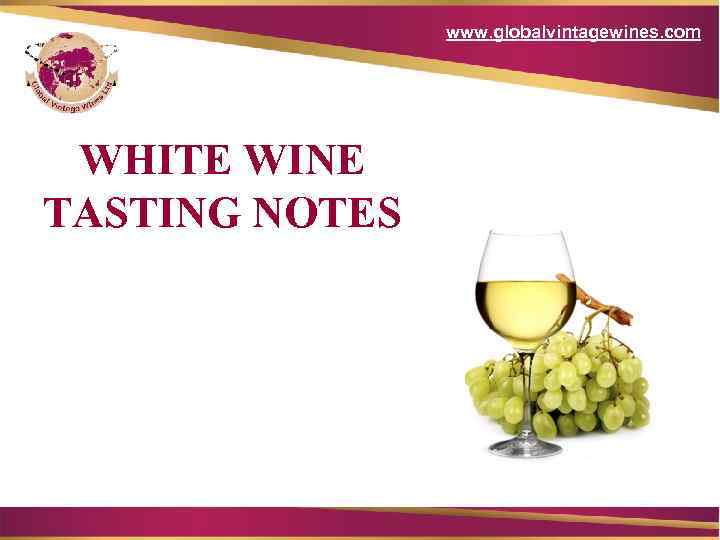 www. globalvintagewines. com WHITE WINE TASTING NOTES 