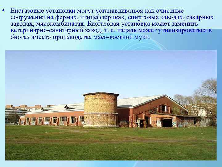  • Биогазовые установки могут устанавливаться как очистные сооружения на фермах, птицефабриках, спиртовых заводах,