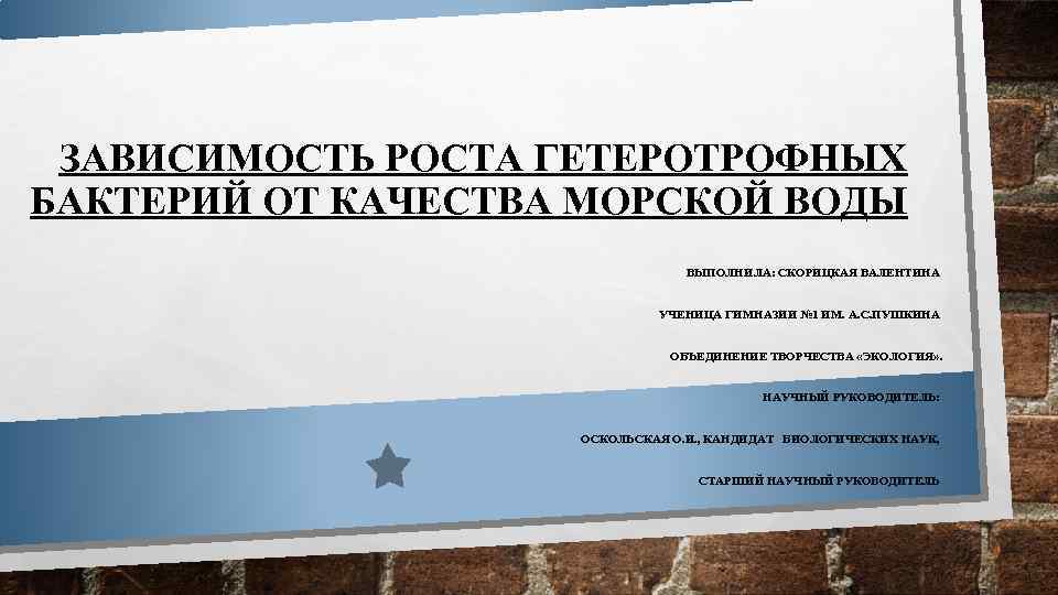 ЗАВИСИМОСТЬ РОСТА ГЕТЕРОТРОФНЫХ БАКТЕРИЙ ОТ КАЧЕСТВА МОРСКОЙ ВОДЫ ВЫПОЛНИЛА: СКОРИЦКАЯ ВАЛЕНТИНА УЧЕНИЦА ГИМНАЗИИ №