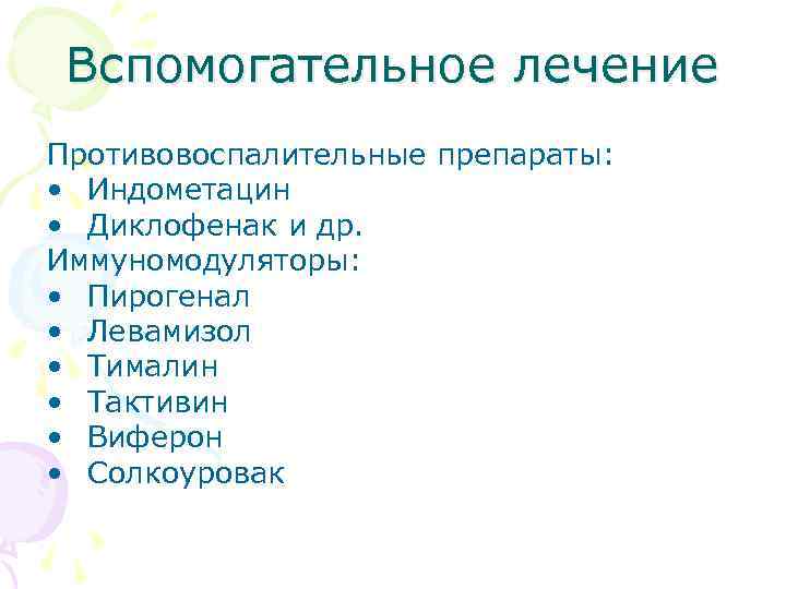 Вспомогательное лечение Противовоспалительные препараты: • Индометацин • Диклофенак и др. Иммуномодуляторы: • Пирогенал •