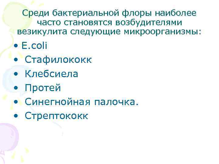 Среди бактериальной флоры наиболее часто становятся возбудителями везикулита следующие микроорганизмы: • Е. coli •