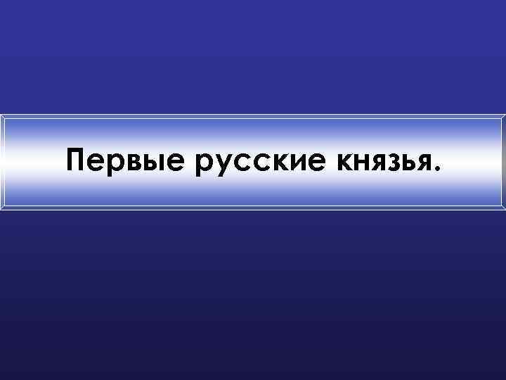 Первые русские князья. 