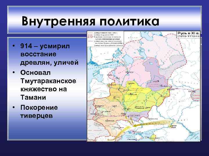 Внутренняя политика • 914 – усмирил восстание древлян, уличей • Основал Тмутараканское княжество на