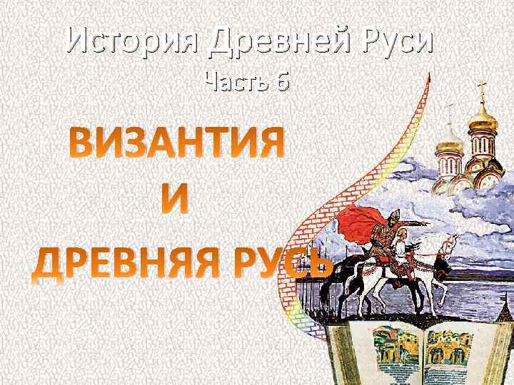 История Древней Руси Часть 6 ВИЗАНТИЯ И ДРЕВНЯЯ РУСЬ 